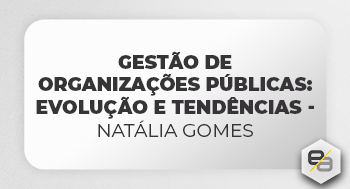 Gestão de Organizações Públicas: Evolução e Tendências