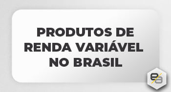 Produtos de Renda Variável no Brasil